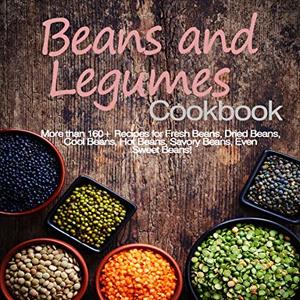 Beans And Legumes Cookbook: More Than 160 Recipes For Beans