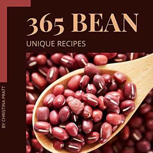 365 Unique Bean Recipes: The Highest Rated Bean Cookbook You Should Read