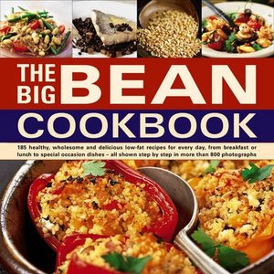 The Big Bean Cookbook: Everything You Need To Know About Beans and Grains