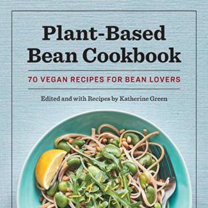 Plant-Based Bean Cookbook: 70 Vegan Recipes For Bean Lovers