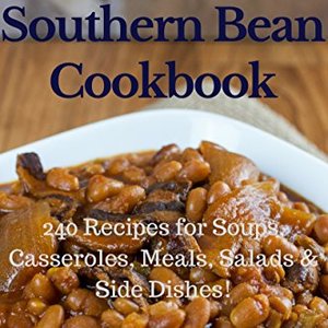 Southern Bean Cookbook: 240 Recipes For Soups, Casseroles, Meals and Salads