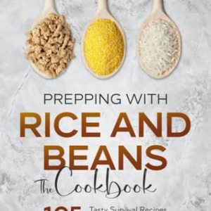 Prepping With Rice And Beans: 105 Tasty Survival Recipes With Beans and Rice